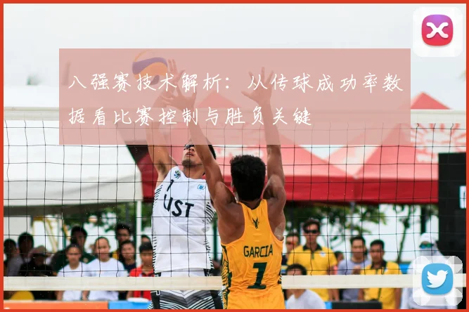 八强赛技术解析：从传球成功率数据看比赛控制与胜负关键