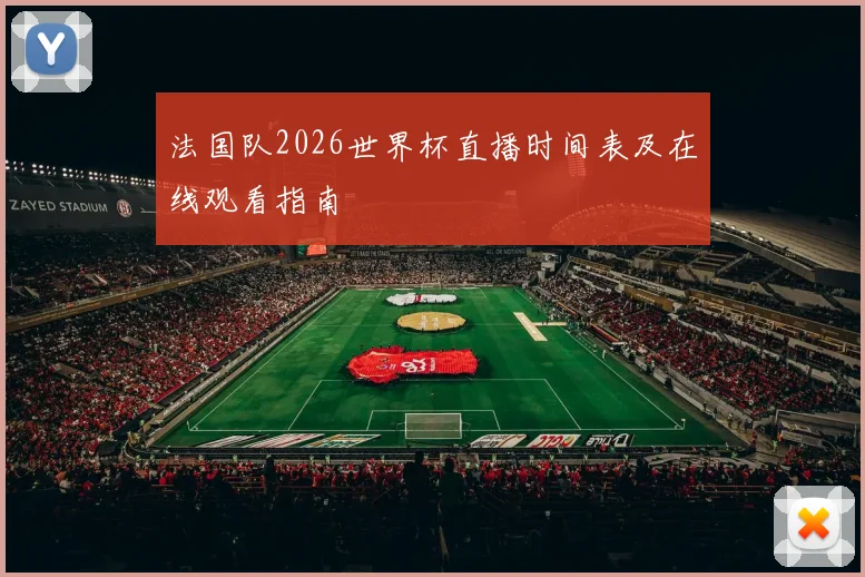 法国队2026世界杯直播时间表及在线观看指南