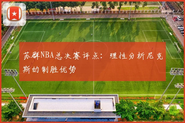 苏群NBA总决赛评点：理性分析尼克斯的制胜优势