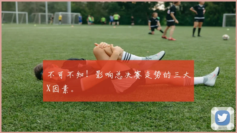 不可不知！影响总决赛走势的三大X因素。