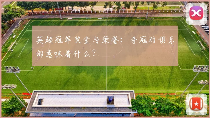 英超冠军奖金与荣誉：夺冠对俱乐部意味着什么？
